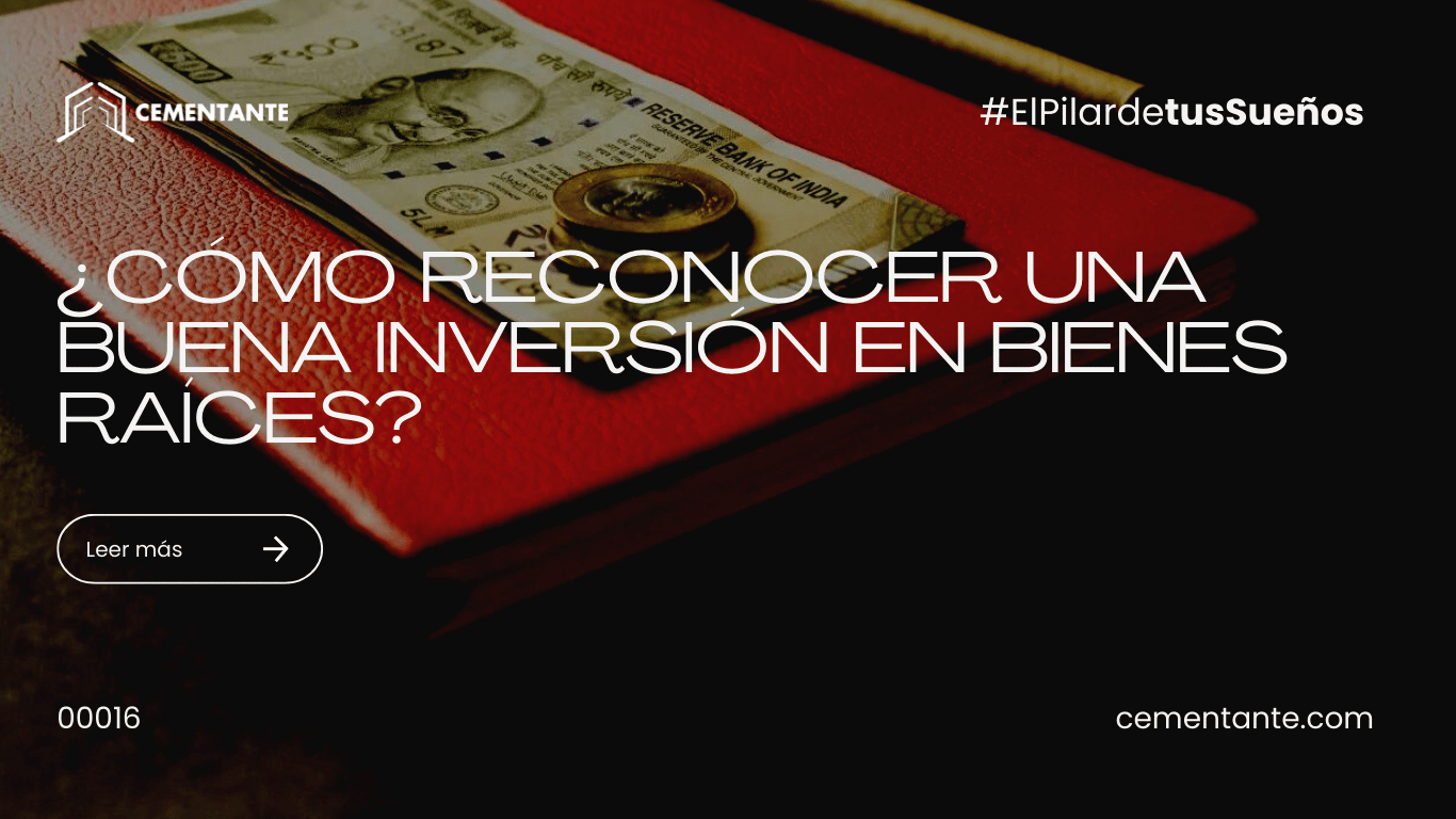 ¿CÓMO RECONOCER UNA BUENA INVERSIÓN EN BIENES RAÍCES?