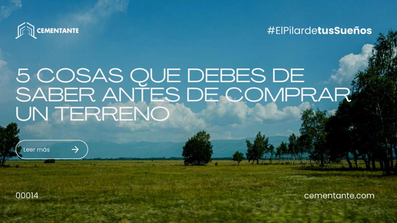 5 COSAS QUE DEBES DE SABER ANTES DE COMPRAR UN TERRENO